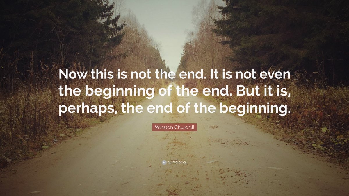 361833-Winston-Churchill-Quote-Now-this-is-not-the-end-It-is-not-even-the.jpg.eecf0b23f80f47bf6a84f61ddeefc14a.jpg